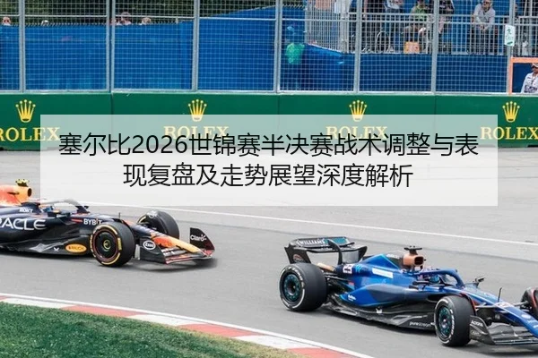 塞尔比2026世锦赛半决赛战术调整与表现复盘及走势展望深度解析